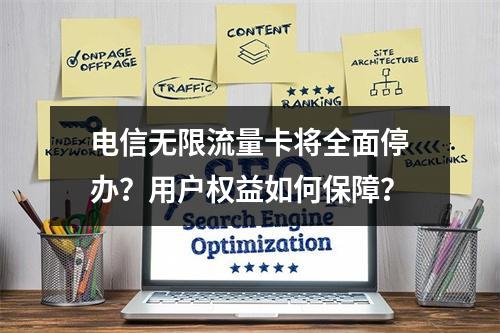 电信无限流量卡将全面停办？用户权益如何保障？
