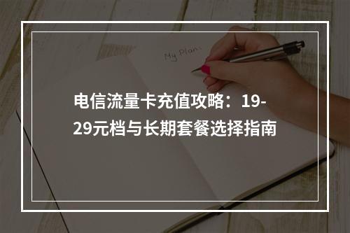 电信流量卡充值攻略：19-29元档与长期套餐选择指南