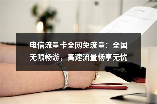 电信流量卡全网免流量：全国无限畅游，高速流量畅享无忧