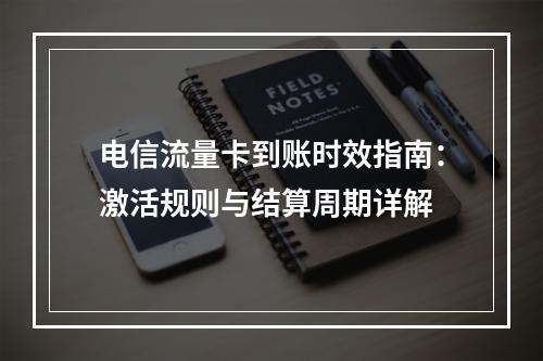 电信流量卡到账时效指南：激活规则与结算周期详解
