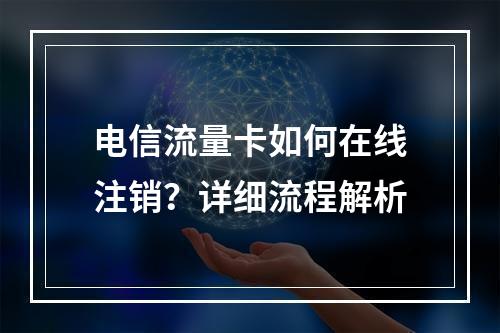 电信流量卡如何在线注销？详细流程解析