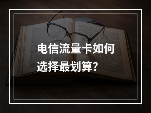 电信流量卡如何选择最划算？