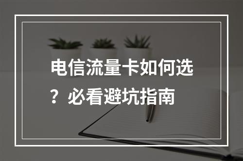 电信流量卡如何选？必看避坑指南