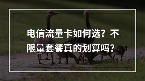 电信流量卡如何选？不限量套餐真的划算吗？