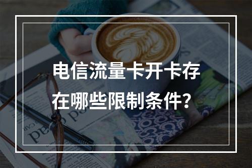 电信流量卡开卡存在哪些限制条件？
