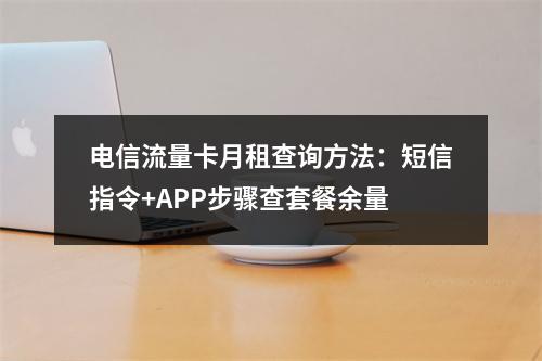 电信流量卡月租查询方法：短信指令+APP步骤查套餐余量