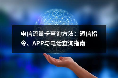 电信流量卡查询方法：短信指令、APP与电话查询指南