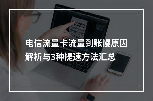 电信流量卡流量到账慢原因解析与3种提速方法汇总