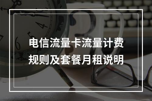 电信流量卡流量计费规则及套餐月租说明
