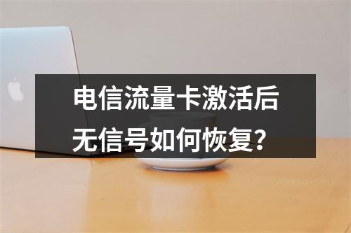 电信流量卡激活后无信号如何恢复？