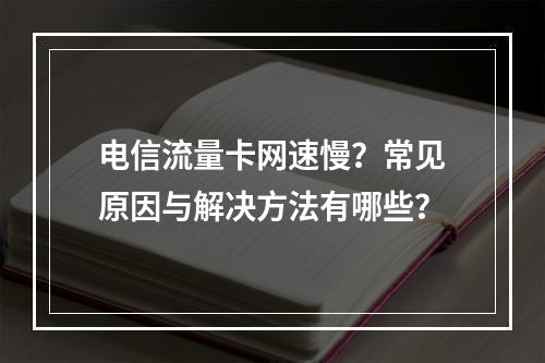 电信流量卡网速慢？常见原因与解决方法有哪些？
