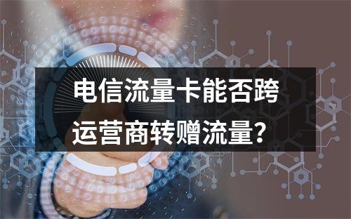 电信流量卡能否跨运营商转赠流量？