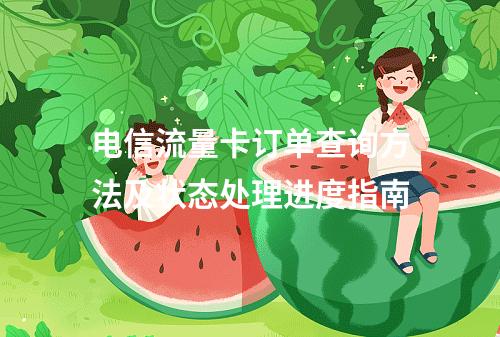 电信流量卡订单查询方法及状态处理进度指南