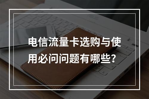 电信流量卡选购与使用必问问题有哪些？