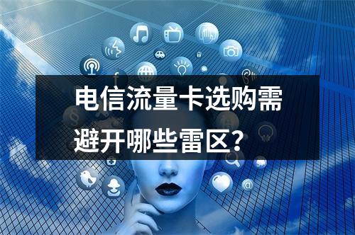 电信流量卡选购需避开哪些雷区？