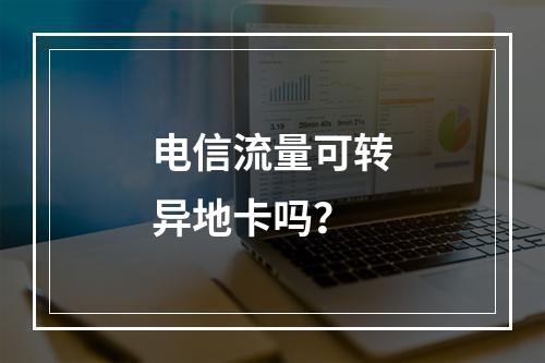 电信流量可转异地卡吗？