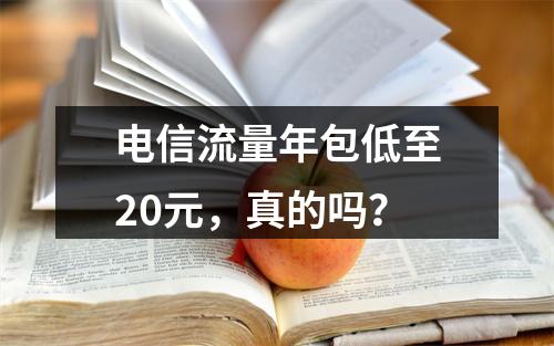 电信流量年包低至20元，真的吗？