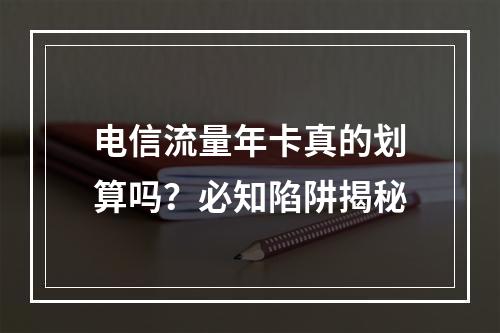 电信流量年卡真的划算吗？必知陷阱揭秘