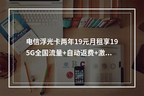 电信浮光卡两年19元月租享195G全国流量+自动返费+激活红包