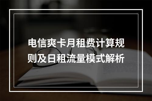 电信爽卡月租费计算规则及日租流量模式解析