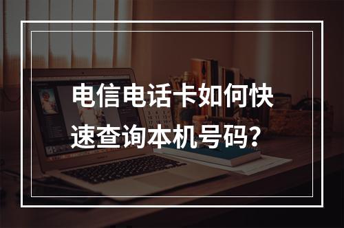 电信电话卡如何快速查询本机号码？