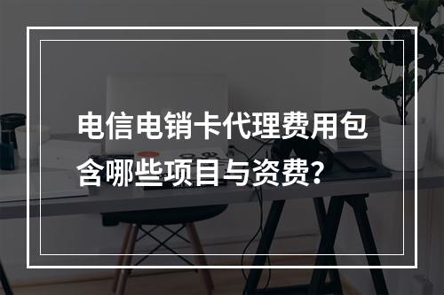电信电销卡代理费用包含哪些项目与资费？