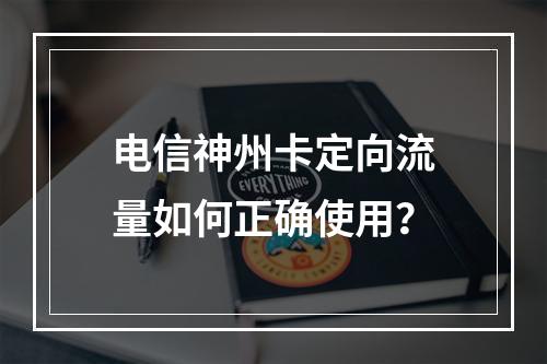 电信神州卡定向流量如何正确使用？