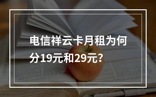 电信祥云卡月租为何分19元和29元？