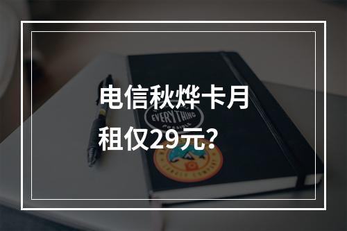 电信秋烨卡月租仅29元？