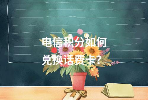 电信积分如何兑换话费卡？