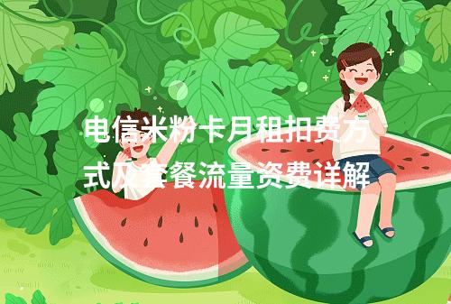 电信米粉卡月租扣费方式及套餐流量资费详解