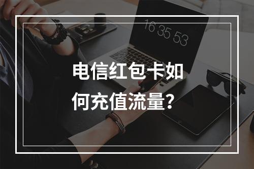 电信红包卡如何充值流量？