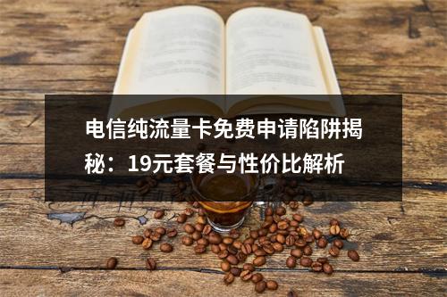 电信纯流量卡免费申请陷阱揭秘：19元套餐与性价比解析