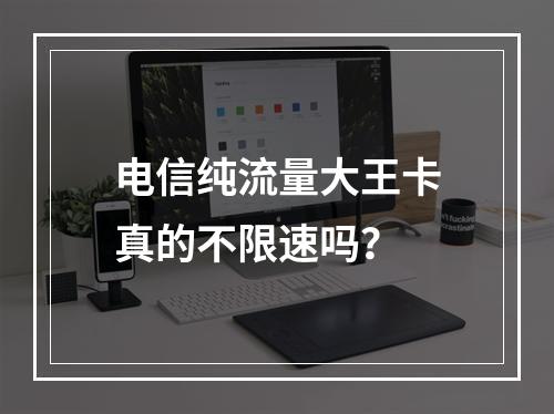 电信纯流量大王卡真的不限速吗？