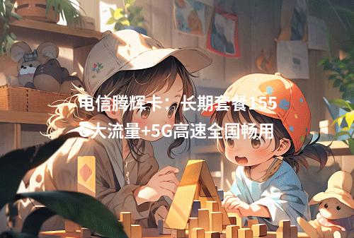 电信腾辉卡：长期套餐155G大流量+5G高速全国畅用
