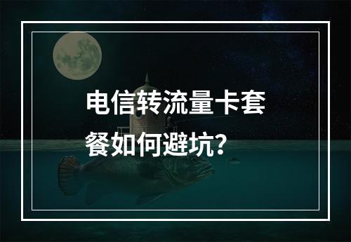 电信转流量卡套餐如何避坑？
