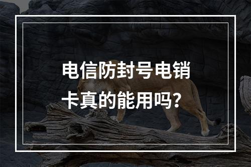 电信防封号电销卡真的能用吗？