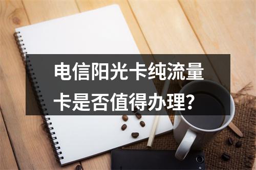 电信阳光卡纯流量卡是否值得办理？