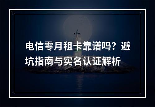 电信零月租卡靠谱吗？避坑指南与实名认证解析