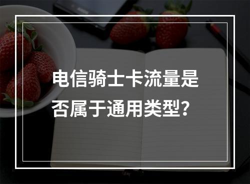 电信骑士卡流量是否属于通用类型？