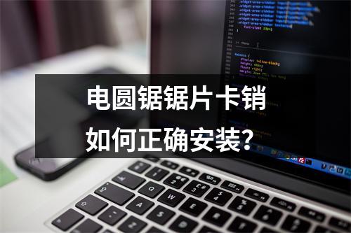 电圆锯锯片卡销如何正确安装？