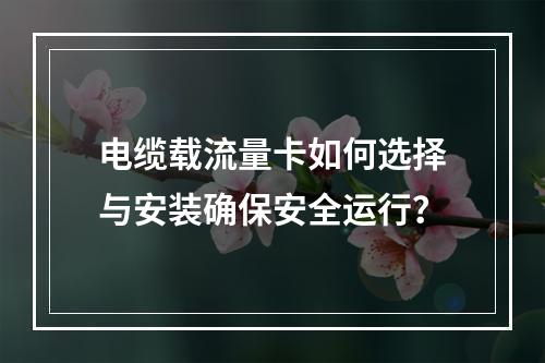 电缆载流量卡如何选择与安装确保安全运行？