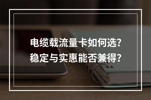 电缆载流量卡如何选？稳定与实惠能否兼得？
