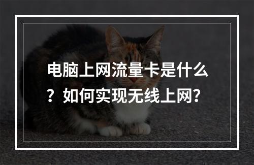 电脑上网流量卡是什么？如何实现无线上网？