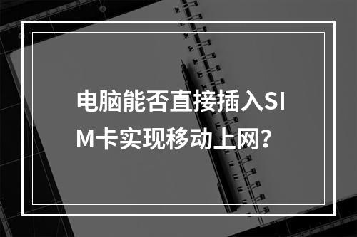 电脑能否直接插入SIM卡实现移动上网？