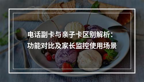 电话副卡与亲子卡区别解析：功能对比及家长监控使用场景