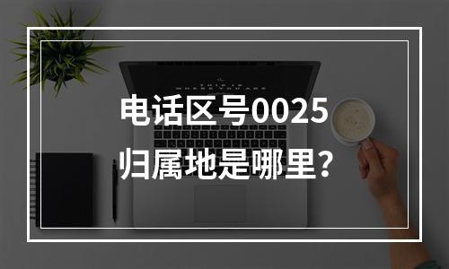 电话区号0025归属地是哪里？