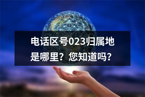 电话区号023归属地是哪里？您知道吗？
