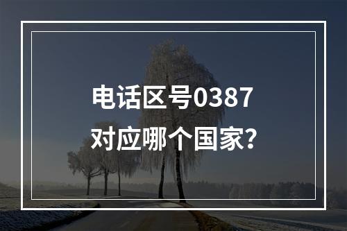 电话区号0387对应哪个国家？