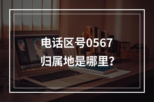 电话区号0567归属地是哪里？